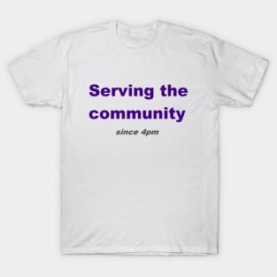 Serving the community since 4pm T-Shirt